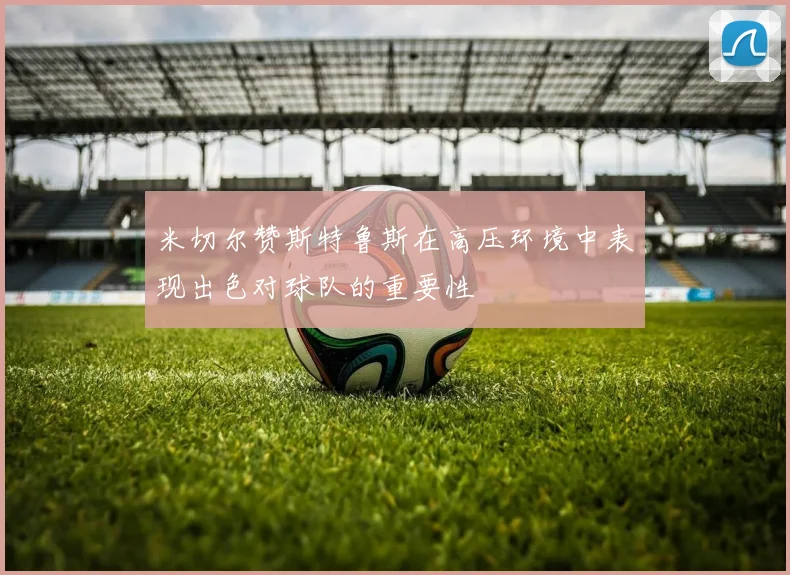 米切尔赞斯特鲁斯在高压环境中表现出色对球队的重要性